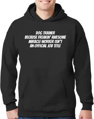 Dog Trainer Because Freakin' Awesome Miracle Worker Isn't An Official Job Title - New Adult Men's Hoodie Sweatshirt CP05 Black