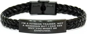 Fitness Trainer Gifts from Friends Birthday Unique Gifts - I'm A Fitness Trainer. Not A Magician But I Can See Why You Might Be Confused. Interlaced Leather Bracelet