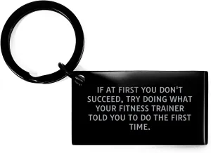 Funny Fitness Trainer Keychain Gifts from Men to Women for Mother's Day, 'If At First You Don't Succeed, Try Doing What Your Fitness Trainer Told You To Do The First Time.'