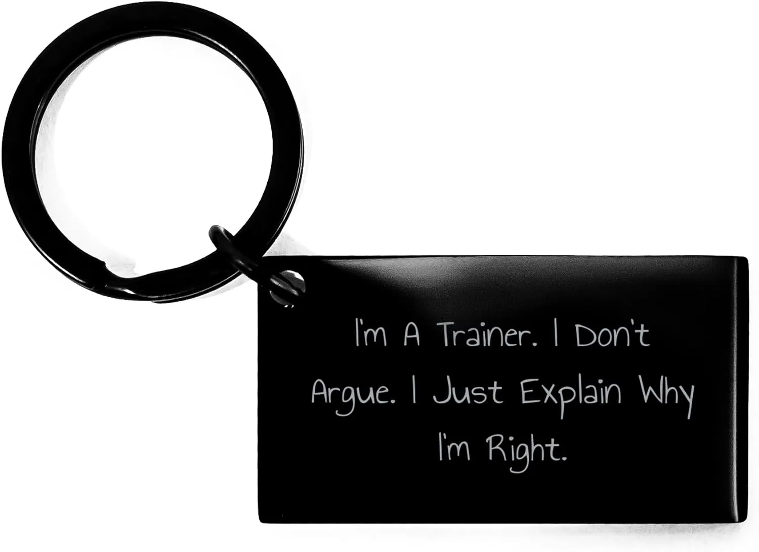 Gifts from Friends for Trainers - I'm A Trainer. I Don't Argue. I Just Explain Why I'm Right. - Black Keychain - Christmas Unique Gifts