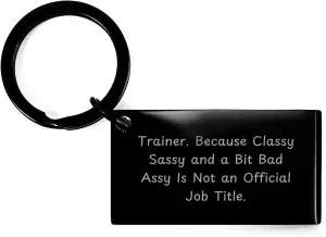 Trainer Gifts from Friends or Coworkers, Funny Keychain for Men or Women, 'Trainer. Because Classy Sassy And A Bit Fearlessy Is Not An Official Job Title.' Keychain for Father's Day